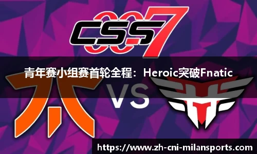 青年赛小组赛首轮全程：Heroic突破Fnatic