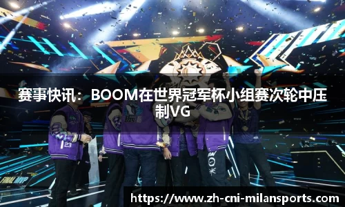 赛事快讯：BOOM在世界冠军杯小组赛次轮中压制VG